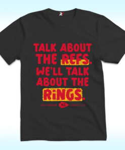 Kansas City Chiefs Talk About The Refs We’ll Talk About The Rings Shirt Kansas City Chiefs Talk About The Refs We’ll Talk About The Rings Shirt