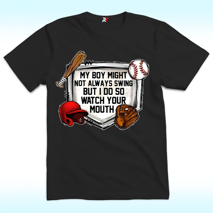 My Boy Might Not Always Swing But I Do So Watch Your Mouth Shirt My Boy Might Not Always Swing But I Do So Watch Your Mouth Shirt