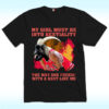 My Girl Must Be Into Bestiality The Way She Fuckin’ With A Goat Like Me Shirt