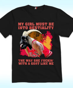 My Girl Must Be Into Bestiality The Way She Fuckin’ With A Goat Like Me Shirt My Girl Must Be Into Bestiality The Way She Fuckin’ With A Goat Like Me Shirt