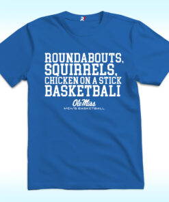 Roundabouts Squirrels Chicken On A Stick Ole Miss Basketball Shirt Roundabouts Squirrels Chicken On A Stick Ole Miss Basketball Shirt
