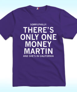 Sorry Philly There’s Only One Money Martin And She’s In California Shirt Sorry Philly There’s Only One Money Martin And She’s In California Shirt