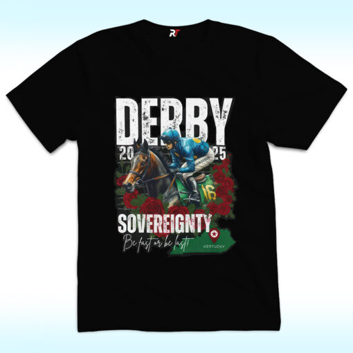 Sovereignty 2025 Kentucky Derby Winner Shirt, Be Fast Or Be Last, Run For The Rose