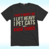That’s What I Do I Lift Heavy I Pet Cats And I Know Things Shirt