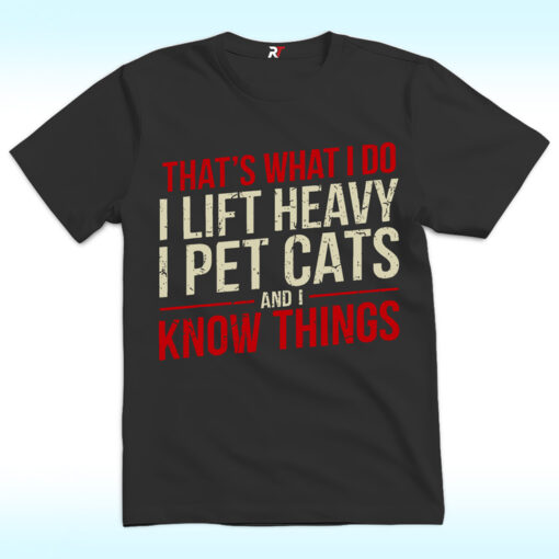 That’s What I Do I Lift Heavy I Pet Cats And I Know Things Shirt