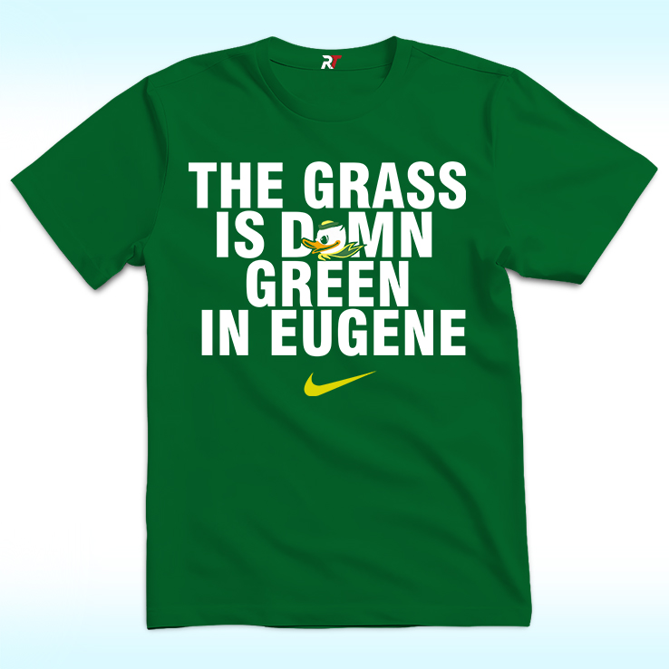 The Grass Is Damn Green In Eugene Oregon Ducks Shirt The Grass Is Damn Green In Eugene Oregon Ducks Shirt