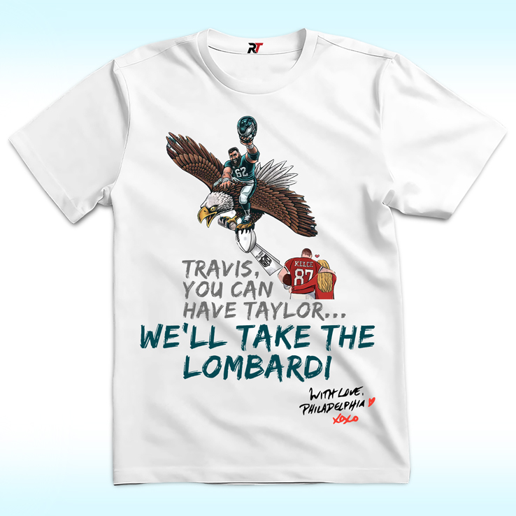 Travis, You Can't Have Taylor. We Will Take The Lombardi, With Love Philadelphia Shirt Travis, You Can't Have Taylor. We Will Take The Lombardi, With Love Philadelphia Shirt