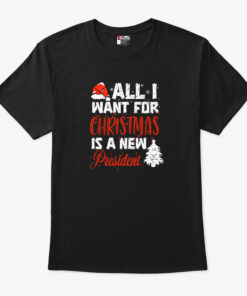 All I Want For Christmas Is A New President T Shirt
