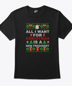 All I Want For Christmas Is A New President T Shit Ugly Christmas