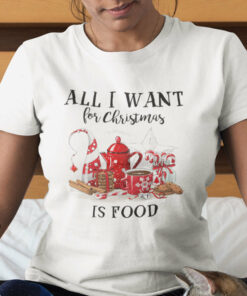 All I Want For Christmas Is Food Shirt