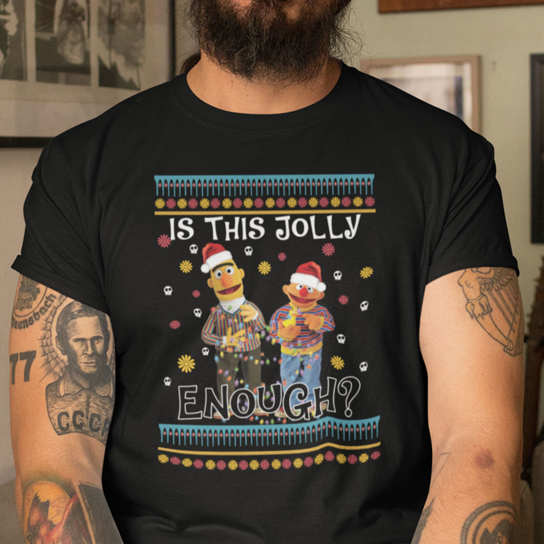 Bert Ernie Is This Jolly Enough Christmas Shirt Bert Ernie Is This Jolly Enough Christmas Shirt