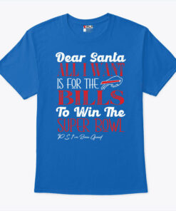 Buffalo Bills Dear Santa All I Want Is For The Bills To Win The Super Bowl T Shirt