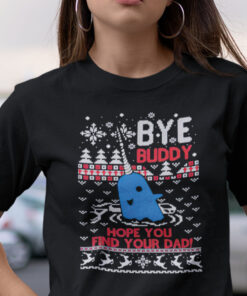 Bye Buddy T Shirt Hope You Find Your Dad