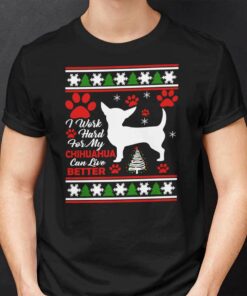 Chihuahua Christmas T Shirt I Work Hard For My Chihuahua Can Live Better