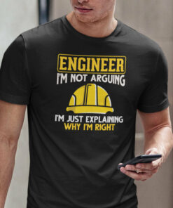 Engineer Shirt  I’m Not Arguing I’m Just Explaining Why I’m Right