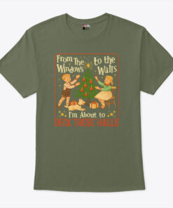 From The Windows To The Walls I’m About To Deck These Halls Tee Shirt