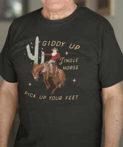 Giddy Up Jingle Horse Pick Up Your Feet Shirt Cowboy Santa Cactus
