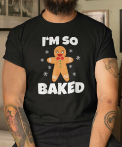 Gingerbread Man I’m So Baked Christmas Baking Shirt