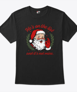 He’s On The List And It’s Not Mine Santa Christmas Shirt