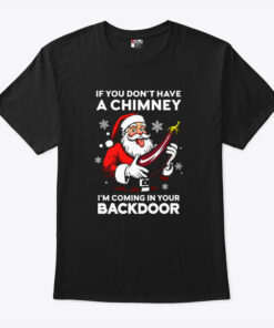 If You Don’t Have A Chimney I’m Coming In Your Backdoor T Shirt
