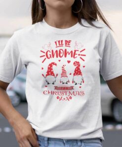 I’ll Be Gnome For Christmas Shirt Merry Christmas