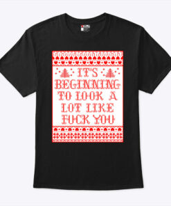 It’s Beginning To Look A Lot Like Fuck You Shirt