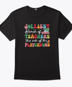 Jolliest Bunch Of Teachers This Side Of The Playground Christmas Shirt