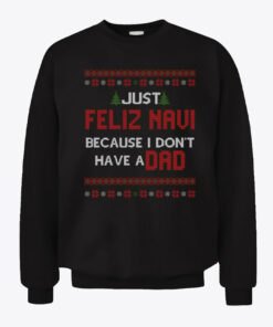 Just Feliz Navi Because I Don’t Have A Dad Sweatshirt