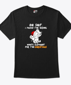 Oh Shit I Picked The Wrong White Elephant For The Chritsmas Shirt