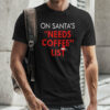 On Santa’s Needs Coffee List Christmas Shirt