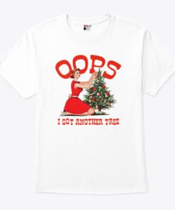 Oops I Got Another Tree Christmas T Shirt