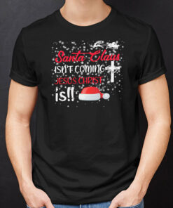 Santa Claus Isn’t Coming Jesus Christ Is Christmas Shirt