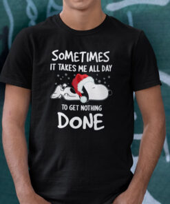 Sometimes It Takes Me All Day To Get Nothing Done Snoopy Christmas Shirt