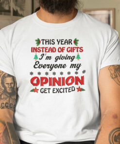 This Year Instead Of Gift I’m Giving Everyone My Opinion Shirt