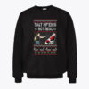 Tiffany Gomas That Mf Is Not Real Ugly Christmas Sweatshirt