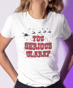 You Serious Clark Shirt Christmas Vacation